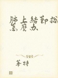 肺上结节总是咳怎么办