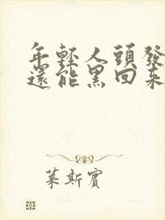 年轻人头发变白还能黑回来吗