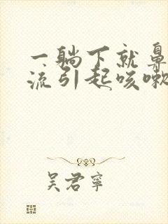 一躺下就鼻涕倒流引起咳嗽