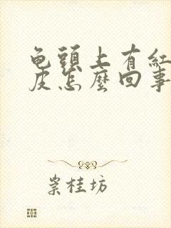 龟头上有红点脱皮怎么回事封面