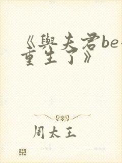 《与夫君be后重生了》