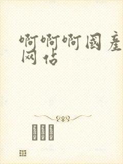 啊啊啊国产av网站