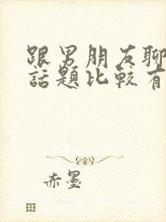 跟男朋友聊什么话题比较有趣