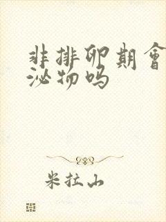 非排卵期会有分泌物吗