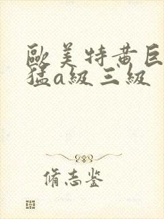欧美特黄巨大粗猛a级三级封面
