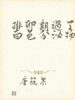 排卵期过了还有白色分泌物