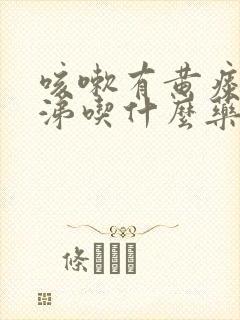 咳嗽有黄痰脓鼻涕吃什么药见效