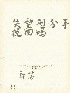 失望型分手还能挽回吗