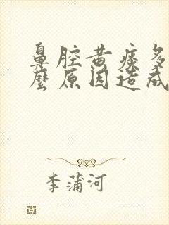 鼻腔黄痰多是什么原因造成的