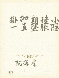 排卵期后小肚子一直坠胀隐痛