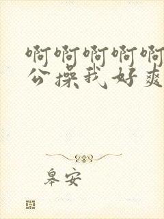 啊啊啊啊啊啊老公操我好爽