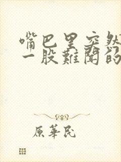 嘴巴里突然出现一股难闻的味道