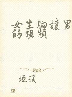 女生胸让男生摸的视频