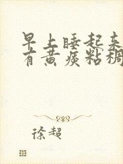 早上睡起来嗓子有黄痰粘稠