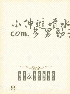 小伸进喷水91com.多男动漫