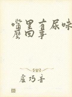 嘴里有尿味是怎么回事