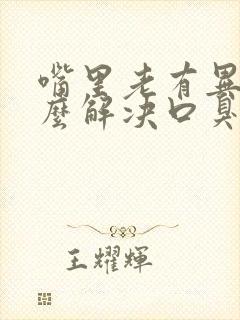 嘴里老有异味怎么解决口臭