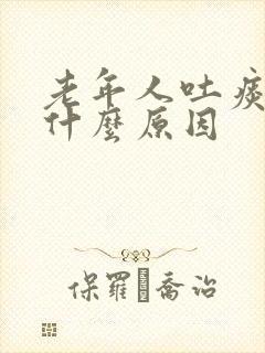 老年人吐痰多是什么原因