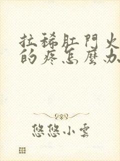 拉稀肛门火辣辣的疼怎么办