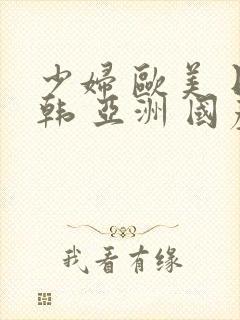 少妇 欧美 日韩 亚洲 国产自拍