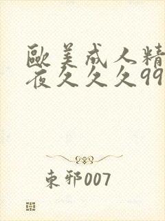 欧美成人精品午夜久久久999