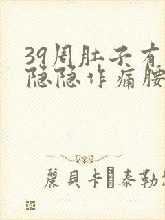 39周肚子有点隐隐作痛腰酸