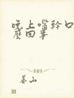 晚上嘴干口苦怎么回事