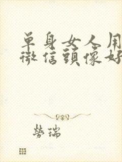 单身女人用什么微信头像好