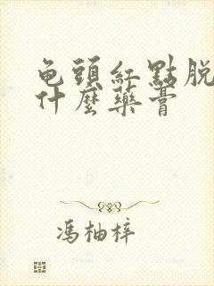 龟头红点脱皮用什么药膏