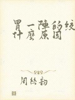 胃一阵的绞痛是什么原因