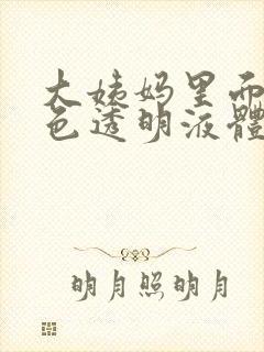 大姨妈里面有白色透明液体