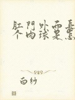 肛门外面长了一个肉球是怎么回事