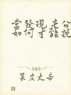 当发现老公出轨如何才能挽回