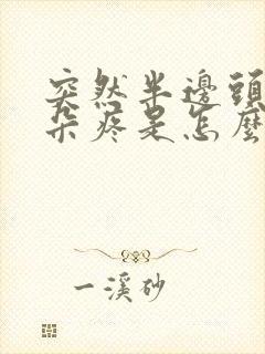 突然半边头疼耳朵疼是怎么回事