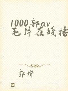 1000部av毛片在线播放