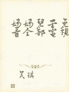 妈妈儿子免费观看全部电视剧中文