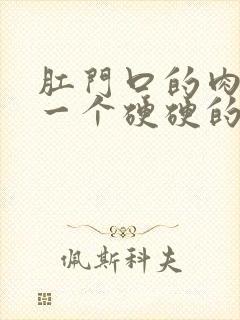 肛门口的肉里有一个硬硬的疙瘩