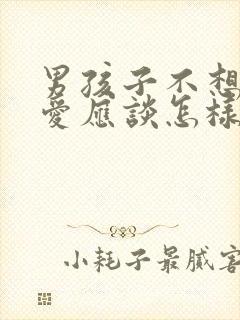 男孩子不想谈恋爱应谈怎样引导