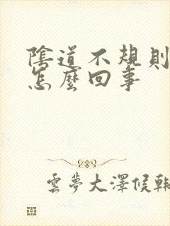 阴道不规则流血怎么回事