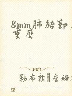 8mm肺结节严重么