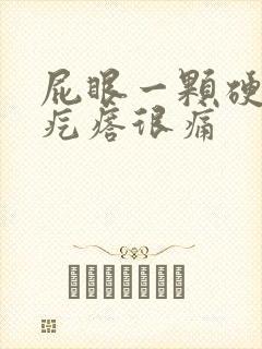 屁眼一颗硬硬的疙瘩很痛