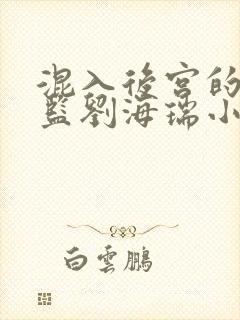 混入后宫的假太监刘海瑞小说免费阅