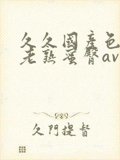 久久国产色av老熟蜜臀av