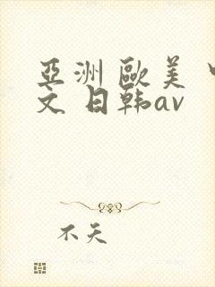 亚洲 欧美 中文 日韩av