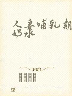 人妻哺乳期奶头奶水