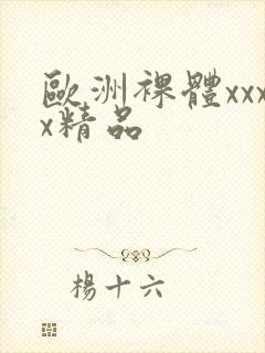 欧洲裸体xxxx精品