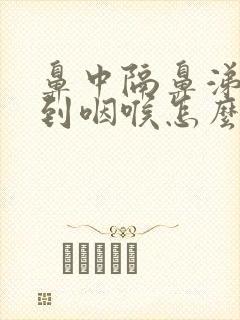 鼻中隔鼻涕倒流到咽喉怎么治封面