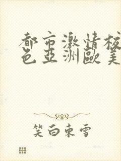 都市激情校园春色亚洲欧美