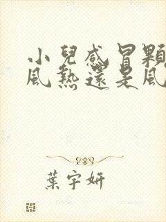 小儿感冒颗粒是风热还是风寒