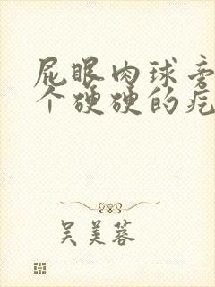 屁眼肉球旁边有个硬硬的疙瘩封面